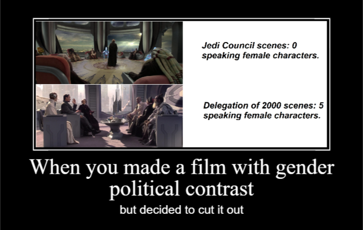 Jedi Council scenes: 0 speaking female characters. Delegation of 2000 scenes: 5 speaking female characters. When you made a film with gender political contrast but decided to cut it out
