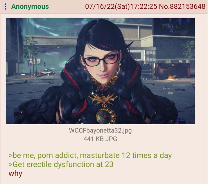 : Anonymous 07/16/22(Sat) 17:22:25 No.882153648 アリバ 4人の WCCFbayonetta32.jpg 441 KB JPG >be me, p--- addict, masturbate 12 times a day >Get erectile dysfunction at 23 why