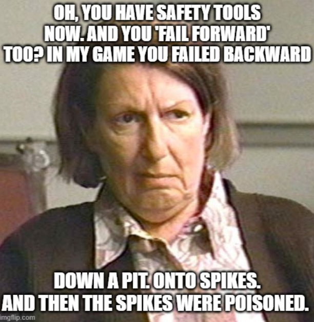 OH, YOU HAVE SAFETY TOOLS NOW.AND YOU FAIL FORWARD' TOO? IN MY GAME YOU FAILED BACKWARD DOWN A PIT ONTO SPIKES. AND THEN THE SPIKES WERE POISONED. imgflip.com