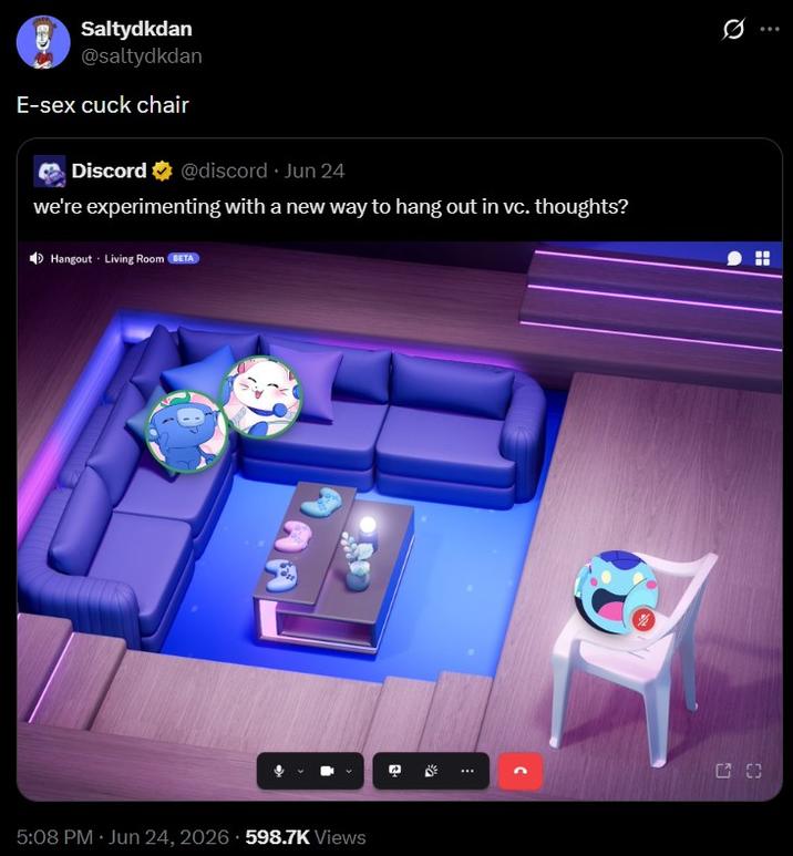 Saltydkdan @saltydkdan E-sex cuck chair Discord @discord. Jun 24 we're experimenting with a new way to hang out in vc. thoughts? Hangout Living Room BETA Q S 3 . 5:08 PM ⚫ Jun 24, 2026 598.7K Views 0