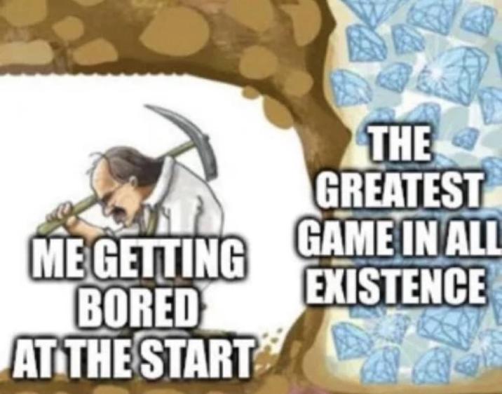 ME GETTING BORED AT THE START THE GREATEST GAME IN ALL EXISTENCE