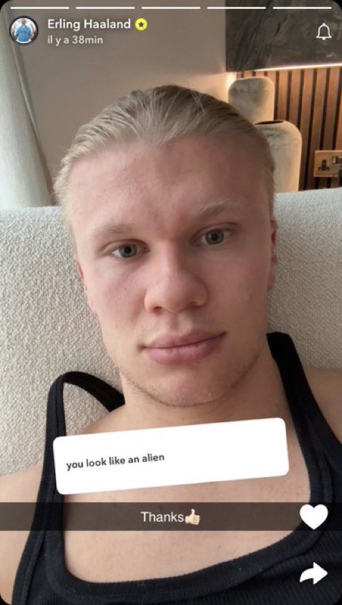 Erling Haaland✪ il y a 38min you look like an alien Thanks D