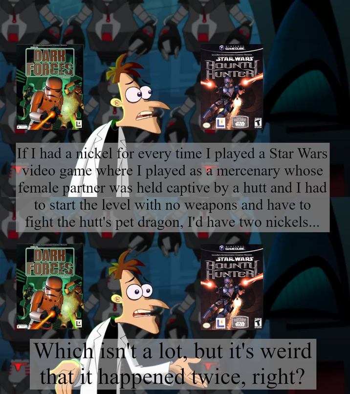 ENTERIMENT COMPAST PRESENTE DARK FORCES NINTENDO GAMECUBE LUCASARTS ENTERTAINMENT COMEANT PRESENTS STAR WARS BOUNT HUNTER STAR If I had a nickel for every time I played a Star Wars video game where I played as a mercenary whose female partner was held captive by a hutt and I had to start the level with no weapons and have to fight the hutt's pet dragon, I'd have two nickels... LOCATS ENTERMENT COMPANT PRESEN DARK FORCES GAMECUBE LUCASARTS ENTERTAINMENT COMEANT PRESENTS STAR WARS BOUNTI HUNTER WARE Which isn't a lot, but it's weird that it happened twice, right?