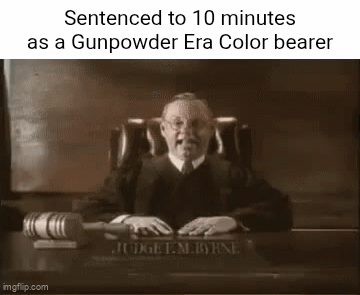 Sentenced to 10 minutes as a Gunpowder Era Color bearer imgflip.com JUDGE L.M.BYRNE