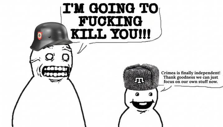 卍 I'M GOING TO F------ KILL YOU!!! E Crimea is finally independent! Thank goodness we can just focus on our own stuff now.