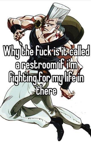 Why the f--- is it called arestroom if i'm fighting for my life in there