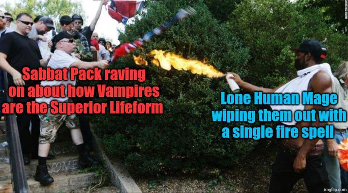 Sabbat Pack raving on about how Vampires are the Superior Lifeform CE OVE Lone Human Mage wiping them out with a single fire spell imgflip.com