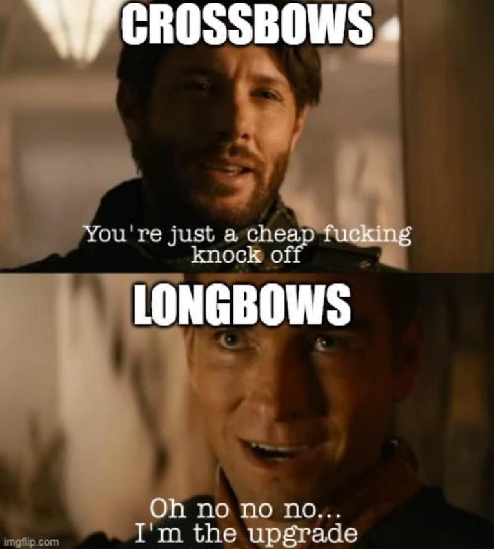 CROSSBOWS You're just a cheap f------ knock off LONGBOWS imgflip.com Oh no no no... I'm the upgrade