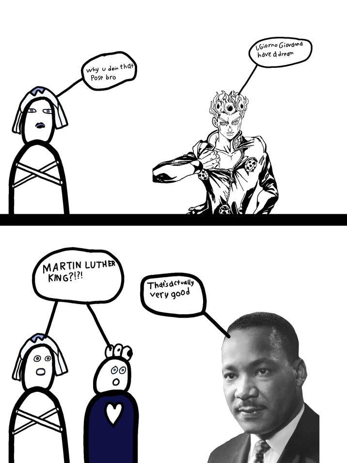 Why u doin that Pose bro Giorno Giovanna have a dream MARTIN LUTHER KING?!?! That's actually very good