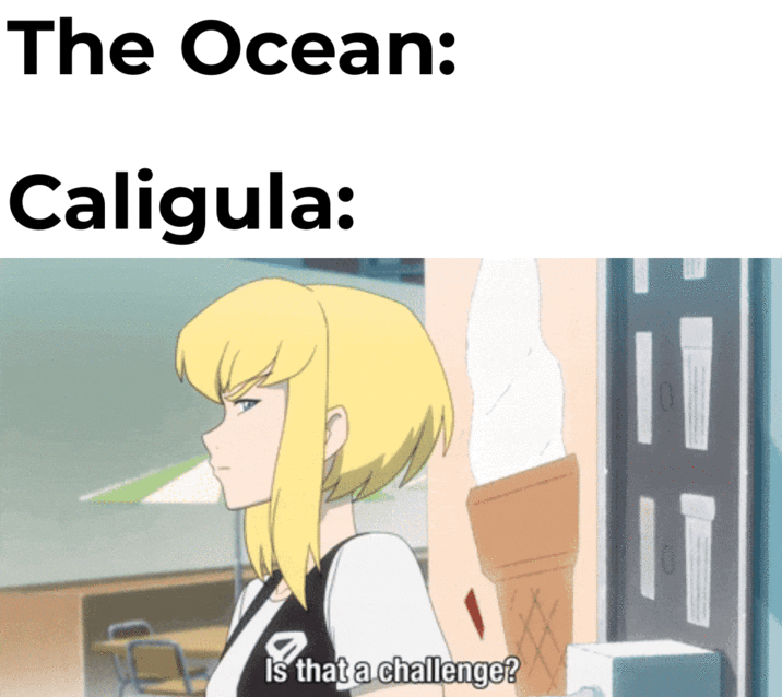 The Ocean: Caligula: Is that a challenge? ==