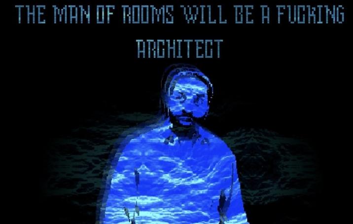THE MAN OF ROOMS WILL BE A F------ ARCHITECT