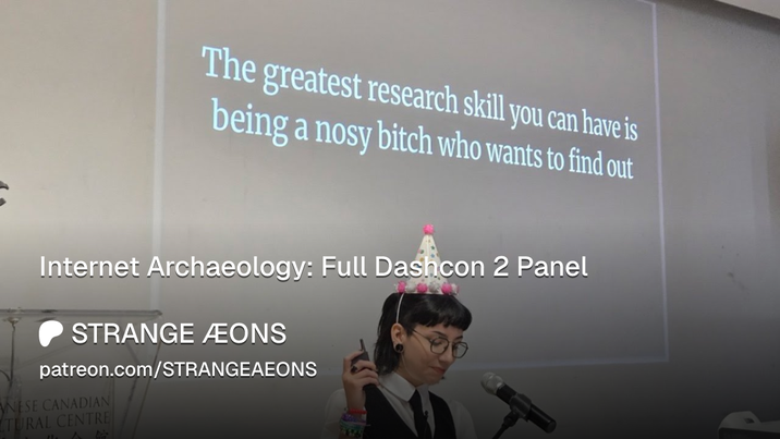The greatest research skill you can have is being a nosy bitch who wants to find out Internet Archaeology: Full Dashcon 2 Panel STRANGE AEONS patreon.com/STRANGEAEONS NESE CANADIAN LTURAL CENTRE A We