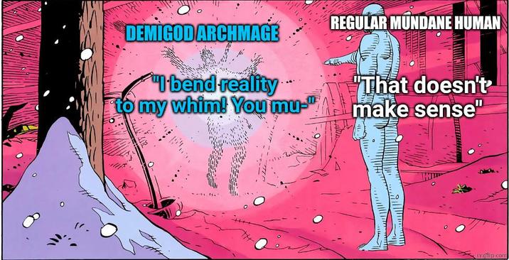 DEMIGOD ARCHMAGE REGULAR MUNDANE HUMAN bend reality to my whim! You mu-" "That doesn't make sense" imgflip.com