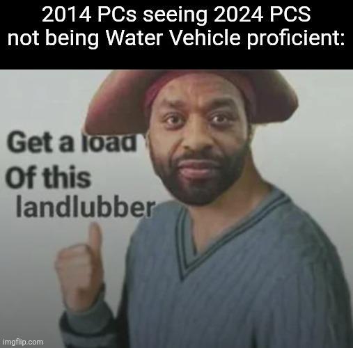 2014 PCs seeing 2024 PCS not being Water Vehicle proficient: Get a load Of this landlubber imgflip.com