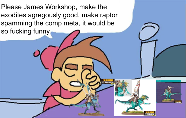 Please James Workshop, make the exodites agregously good, make raptor spamming the comp meta, it would be so f------ funny PREVIEW PREVIEW