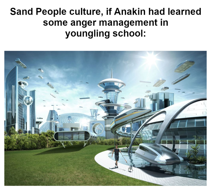 Sand People culture, if Anakin had learned some anger management in youngling school: