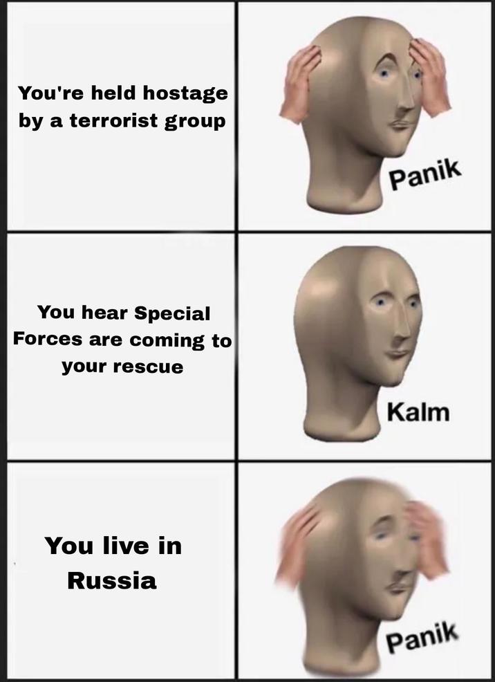 You're held hostage by a terrorist group You hear Special Forces are coming to your rescue You live in Russia Panik Kalm Panik