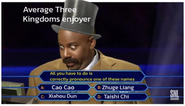 Average Three Kingdoms enjoyer All you have to do is correctly pronounce one of these names Cao Cao C: Xiahou Dun B: Zhuge Liang D: Taishi Chi SNL SUBSCRIBE