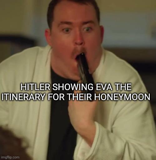 HITLER SHOWING EVA THE ITINERARY FOR THEIR HONEYMOON imgflip.com
