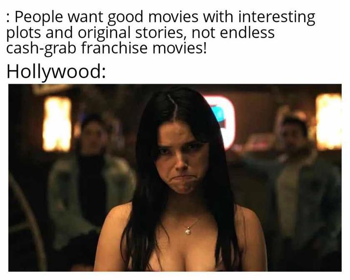 People want good movies with interesting plots and original stories, not endless cash-grab franchise movies! Hollywood: