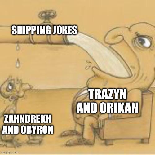 SHIPPING JOKES ZAHNDREKH AND OBYRON TRAZYN AND ORIKAN imgflip.com