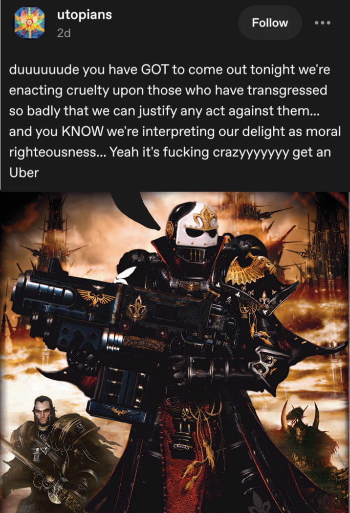 utopians 2d Follow duuuuuude you have GOT to come out tonight we're enacting cruelty upon those who have transgressed so badly that we can justify any act against them... and you KNOW we're interpreting our delight as moral righteousness... Yeah it's f------ crazyyyyyyy get an Uber