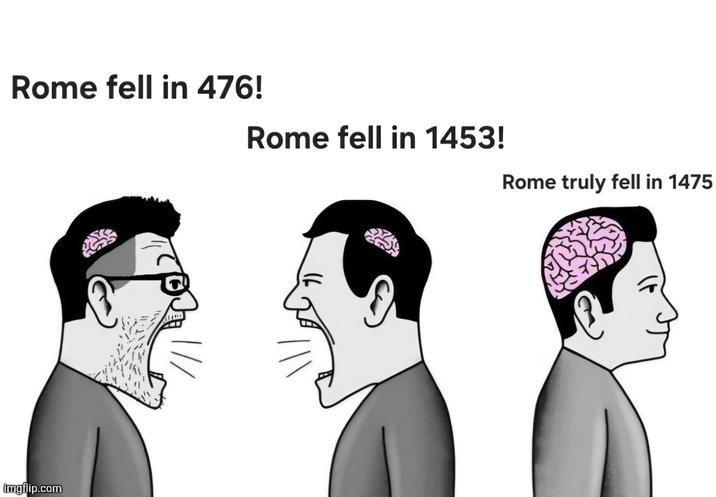 Rome fell in 476! Rome fell in 1453! Rome truly fell in 1475 imgflip.com