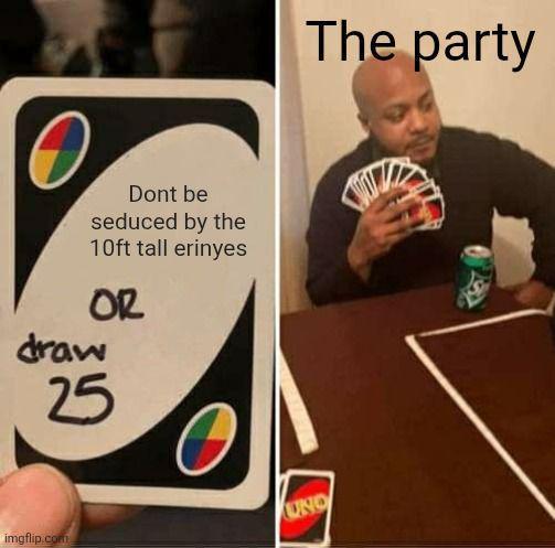 Dont be seduced by the 10ft tall erinyes OR draw 25 imgflip.com UND The party
