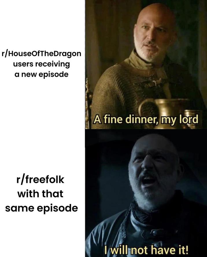 r/HouseOfTheDragon users receiving a new episode r/freefolk with that same episode A fine dinner, my lord I will not have it!