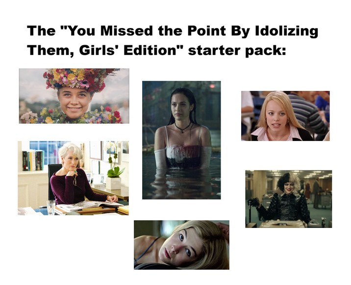 The "You Missed the Point By Idolizing Them, Girls' Edition" starter pack: