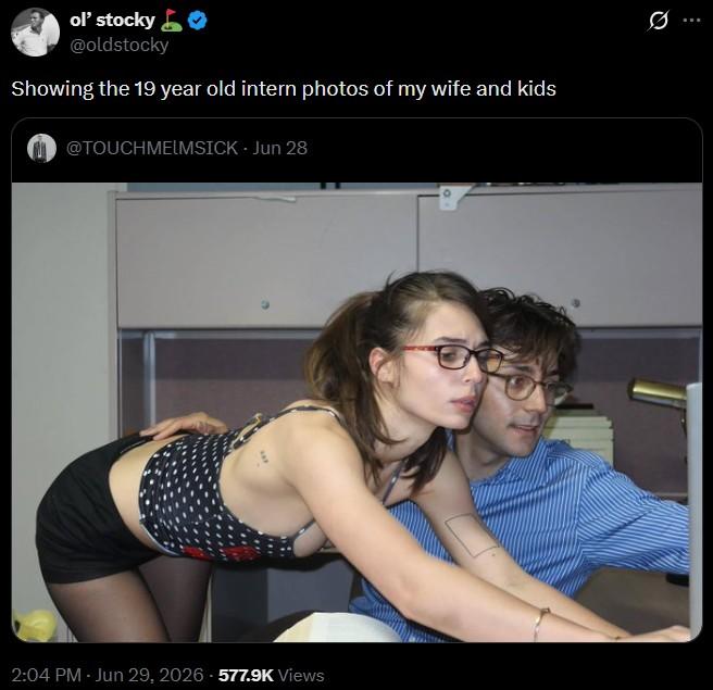 ol' stocky @oldstocky Showing the 19 year old intern photos of my wife and kids @TOUCHMELMSICK - Jun 28 2:04 PM - Jun 29, 2026 -577.9K Views