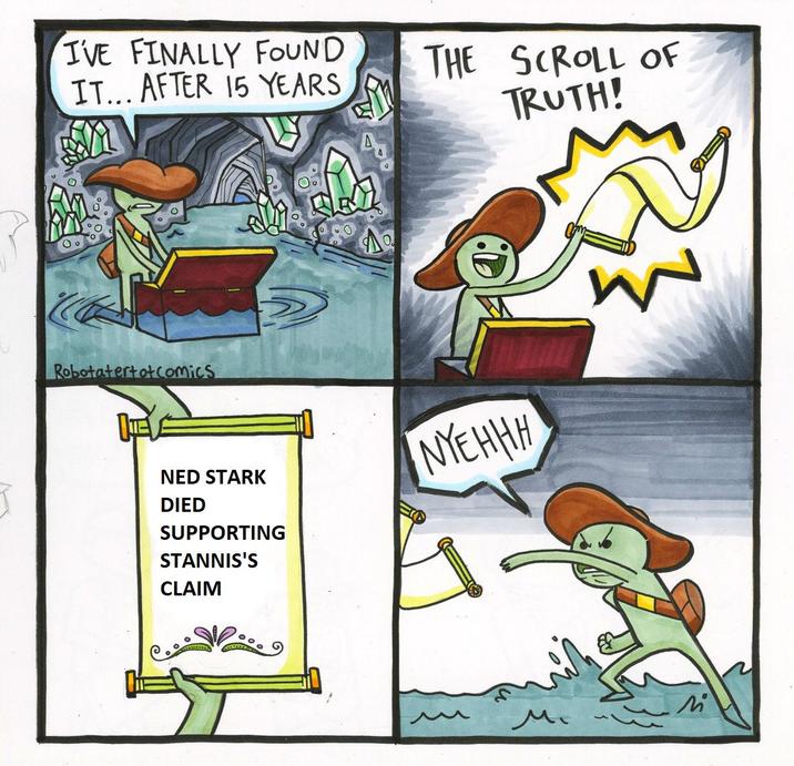 I'VE FINALLY FOUND IT... AFTER 15 YEARS THE SCROLL OF TRUTH! Robotatertot Comics A NED STARK DIED SUPPORTING STANNIS'S CLAIM NYEHHH M