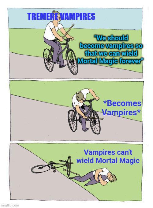 imgflip.com TREMERE VAMPIRES "We should become vampires so that we can wield Mortal Magic forever *Becomes Vampires* Vampires can't wield Mortal Magic