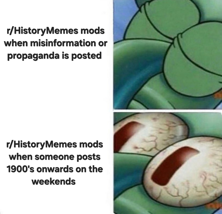 r/HistoryMemes mods when misinformation or propaganda is posted r/HistoryMemes mods when someone posts 1900's onwards on the weekends