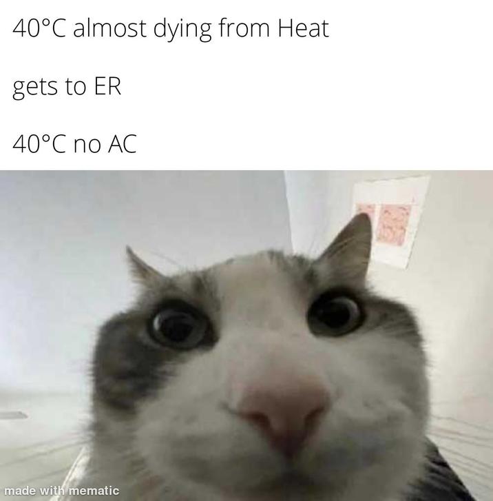 40°C almost dying from Heat gets to ER 40°C no AC made with mematic