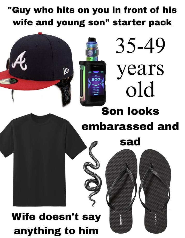 502 "Guy who hits on you in front of his wife and young son" starter pack A A MI 200 COIL 0250 VOLT 500V AMP 0204 PUFY 0869 35-49 years old Son looks embarassed and sad Wife doesn't say anything to him OLD NAVY OLD NAVY