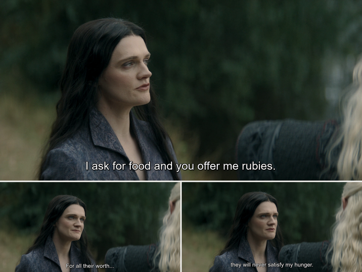 I ask for food and you offer me rubies. For all their worth... they will never satisfy my hunger.
