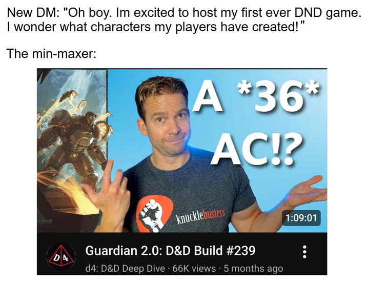 New DM: "Oh boy. Im excited to host my first ever DND game. I wonder what characters my players have created!' " The min-maxer: DA A *36** AC!? knucklebusters Guardian 2.0: D&D Build #239 d4: D&D Deep Dive · 66K views • 5 months ago 1:09:01