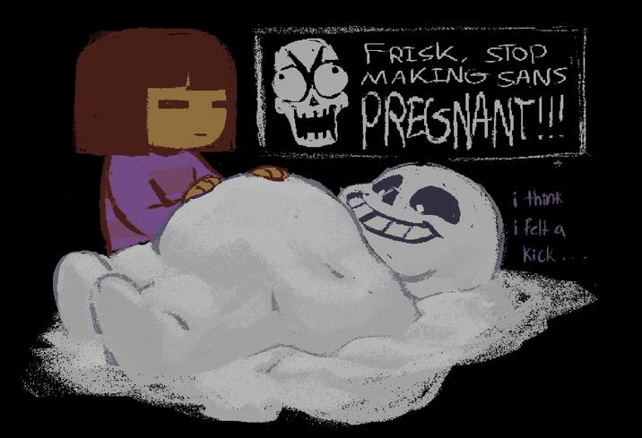 FRISK, STOP MAKING SANS PREGNANT!!! i think i felt a Kick