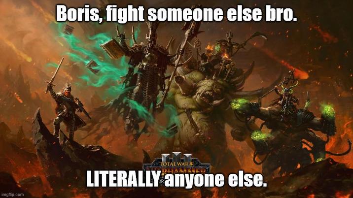 imgflip.com Boris, fight someone else bro. TOTAL WAR LITERALLY anyone else.