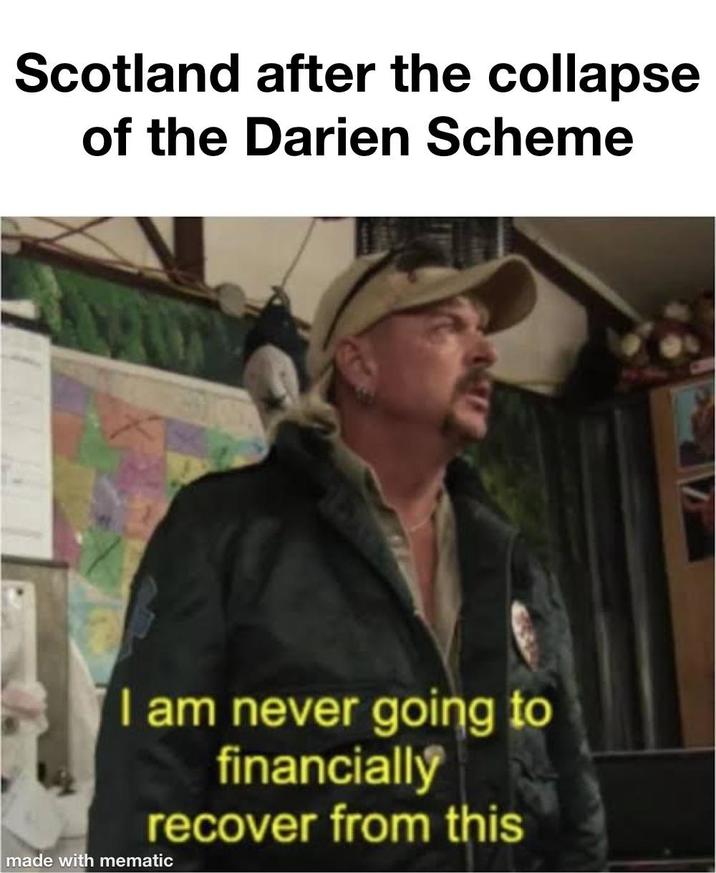 Scotland after the collapse of the Darien Scheme I am never going to financially recover from this made with mematic