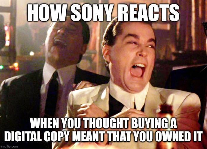 HOW SONY REACTS WHEN YOU THOUGHT BUYING A DIGITAL COPY MEANT THAT YOU OWNED IT imgflip.com