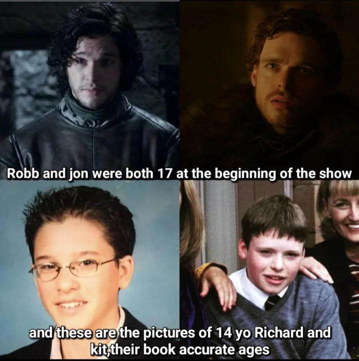 Robb and jon were both 17 at the beginning of the show and these are the pictures of 14 yo Richard and kit their book accurate ages