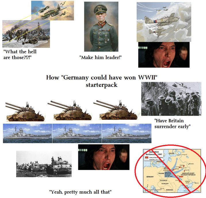 "What the hell are those?!?!" "Make him leader!" How "Germany could have won WWII" starterpack "Yeah, pretty much all that" "Have Britain surrender early" Operation Barbaross 1941 An offence hring Pront Fine Dec WEDD INLAND Мом Warn EA PRUSS POLAND Option UNION OF SOVIET SOCIALIST REPUBLICS GERMANY 22, 1941 King SLOVAKIA Una HUNGARY CONETS kasw ROMANIA wark