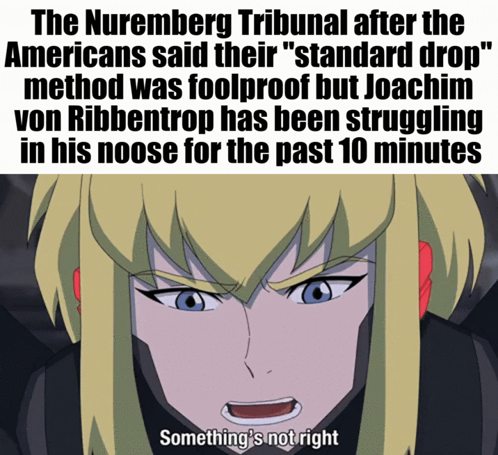 The Nuremberg Tribunal after the Americans said their "standard drop" method was foolproof but Joachim von Ribbentrop has been struggling in his noose for the past 10 minutes Something's not right