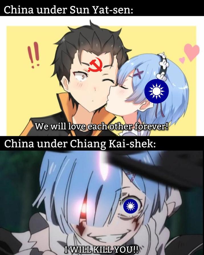 China under Sun Yat-sen: We will love each other forever! China under Chiang Kai-shek: I WILL KILL YOU!!