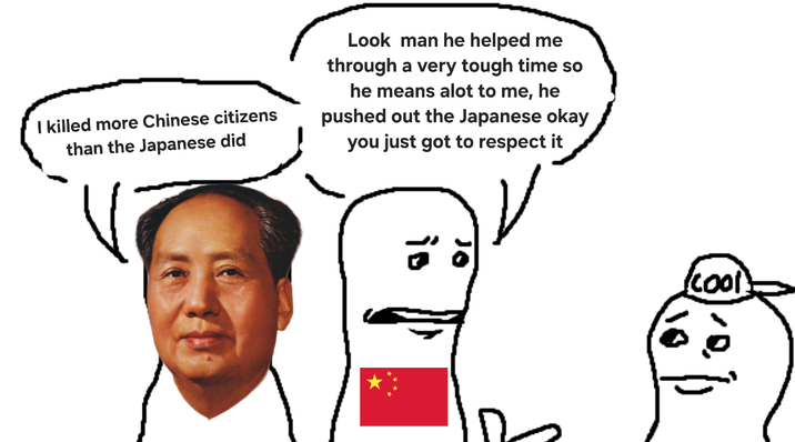 I killed more Chinese citizens than the Japanese did Look man he helped me through a very tough time so he means alot to me, he pushed out the Japanese okay you just got to respect it is st cool)