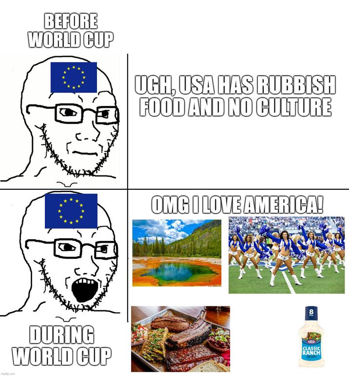 imgflip.com BEFORE WORLD CUP UGH. USA HAS RUBBISH FOOD AND NO CULTURE OMG I LOVE AMERICA! 8 DURING WORLD CUP Kraft CLASSIC RANCH DRESSING