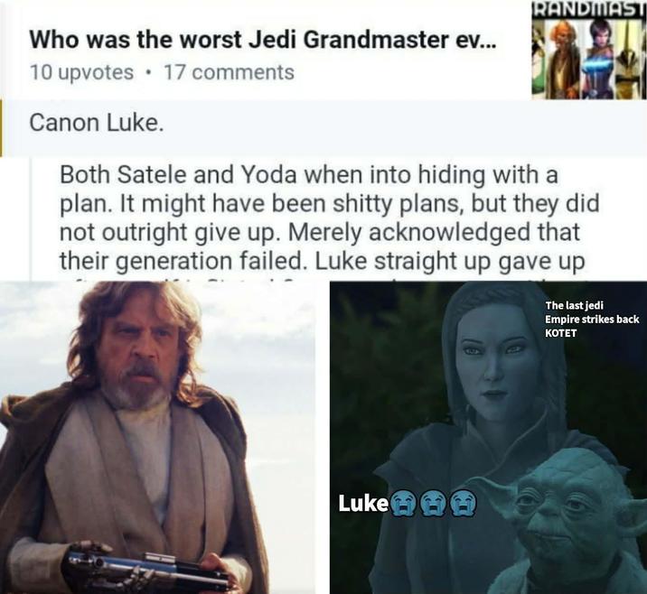 RANDMAST Who was the worst Jedi Grandmaster ev... 10 upvotes Canon Luke. 17 comments Both Satele and Yoda when into hiding with a plan. It might have been s----- plans, but they did not outright give up. Merely acknowledged that their generation failed. Luke straight up gave up The last jedi Empire strikes back KOTET Luke