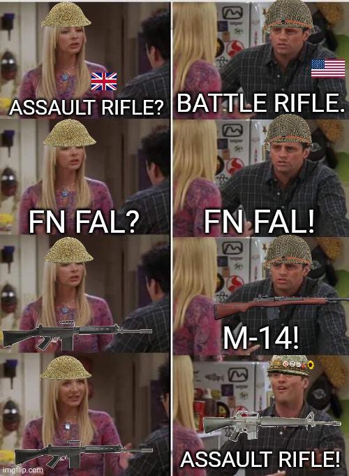 E ASSAULT RIFLE? BATTLE RIFLE. FN FAL? FN FAL! imgflip.com M-14! E ASSAULT RIFLE!